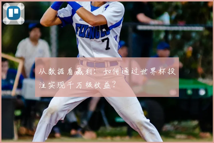 从数据看赢利：如何通过世界杯投注实现千万级收益？